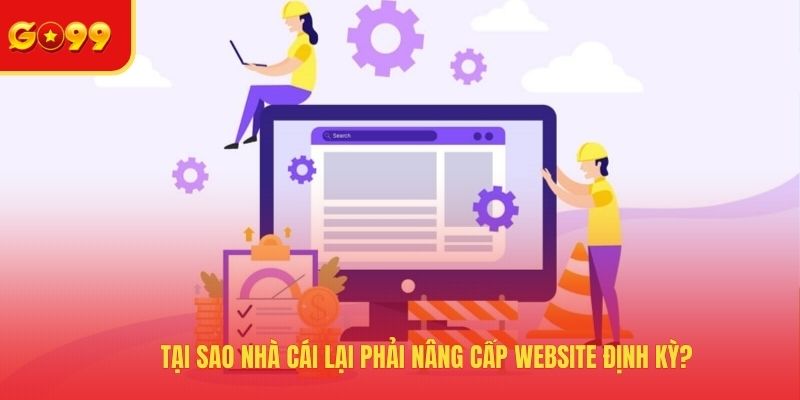 Tại sao nhà cái lại phải nâng cấp website định kỳ